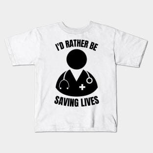 i'd rather be saving lives funny doctor Kids T-Shirt